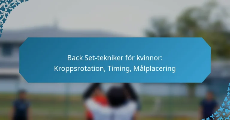 Back Set-tekniker för kvinnor: Kroppsrotation, Timing, Målplacering
