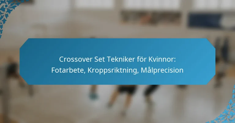 Crossover Set Tekniker för Kvinnor: Fotarbete, Kroppsriktning, Målprecision