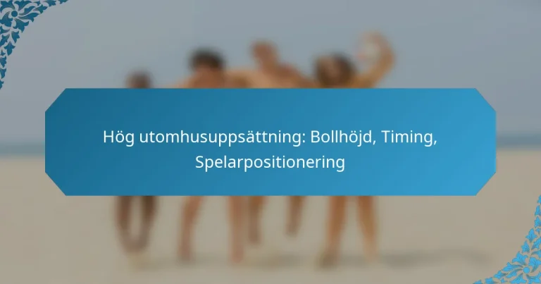 Hög utomhusuppsättning: Bollhöjd, Timing, Spelarpositionering