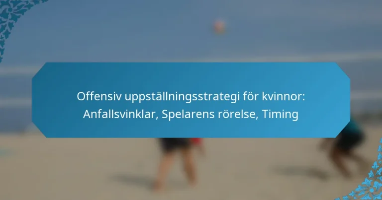 Offensiv uppställningsstrategi för kvinnor: Anfallsvinklar, Spelarens rörelse, Timing
