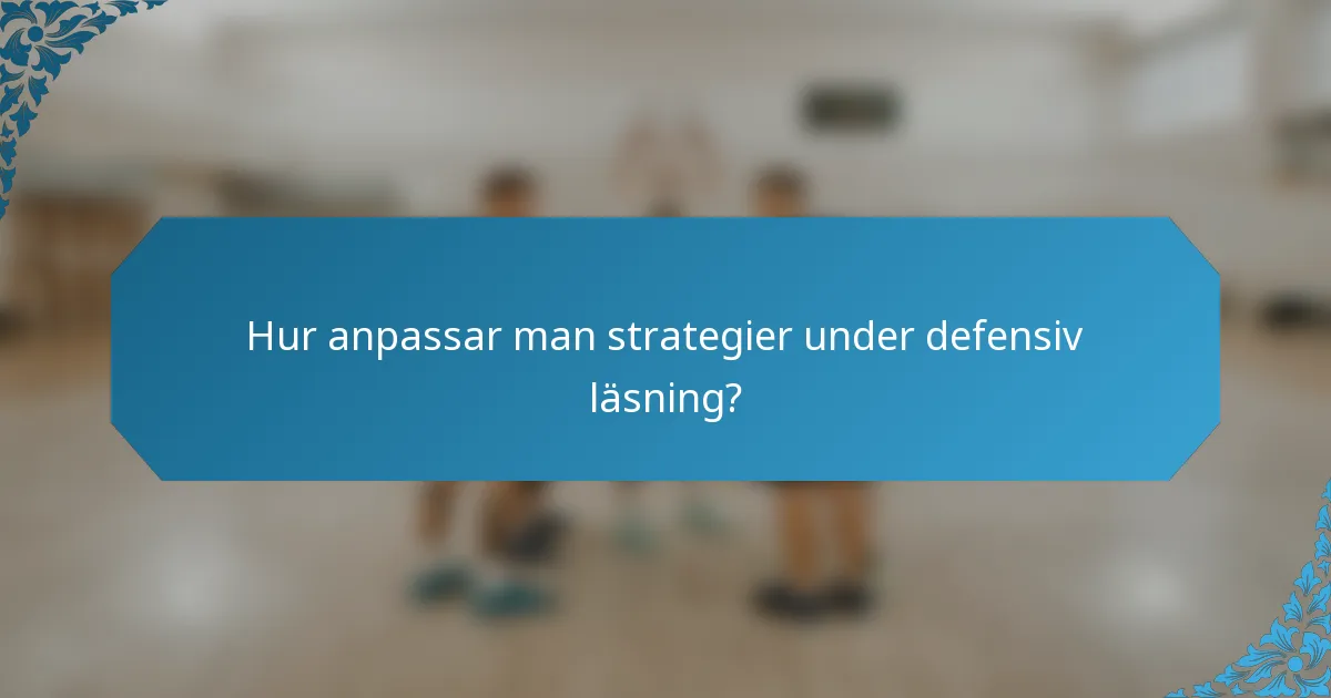 Hur anpassar man strategier under defensiv läsning?