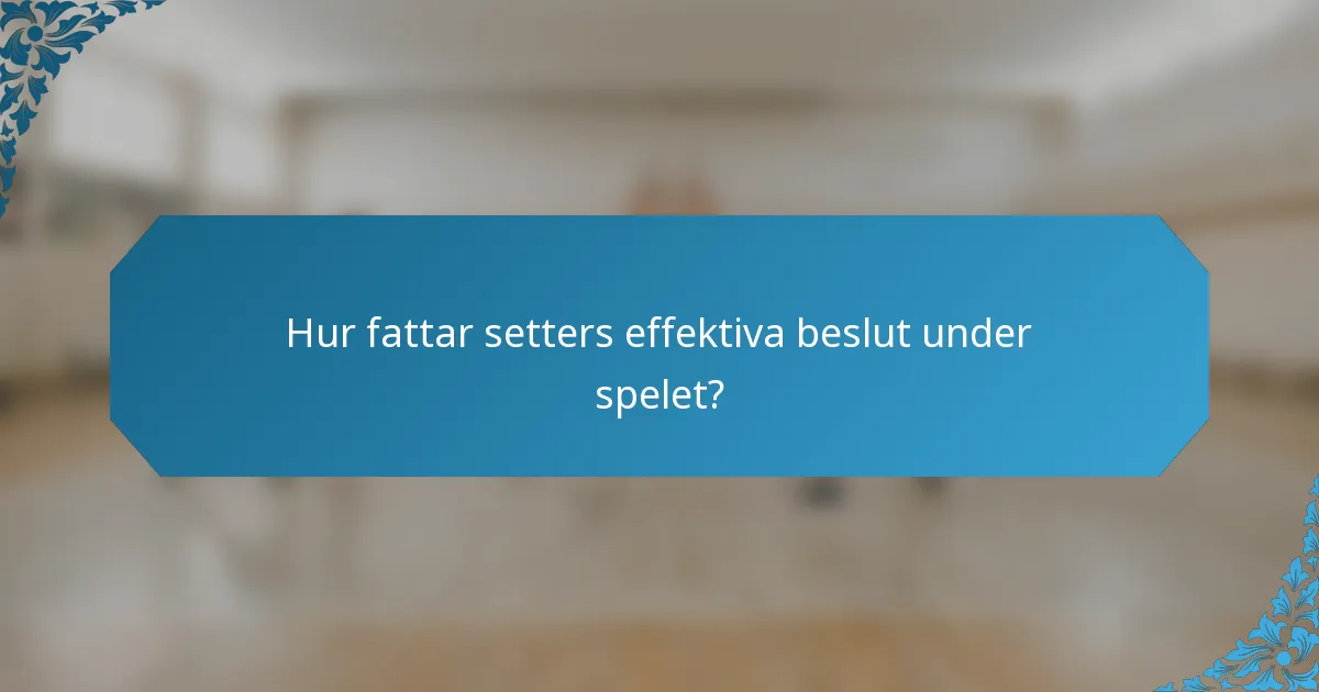 Hur fattar setters effektiva beslut under spelet?
