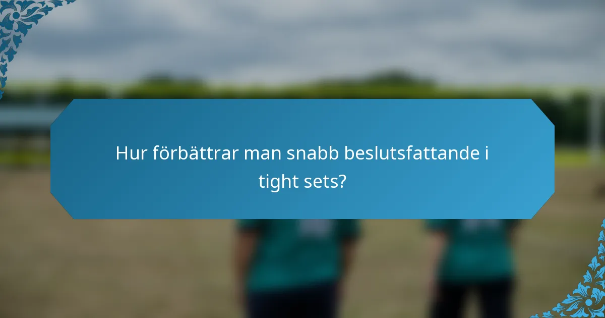 Hur förbättrar man snabb beslutsfattande i tight sets?