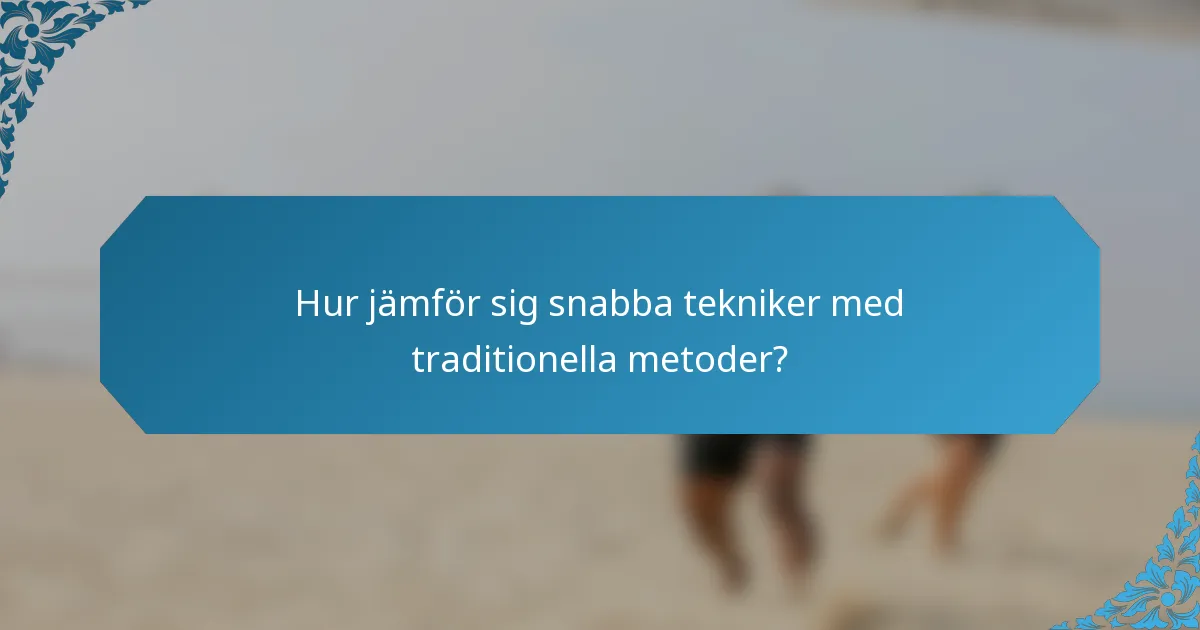 Hur jämför sig snabba tekniker med traditionella metoder?