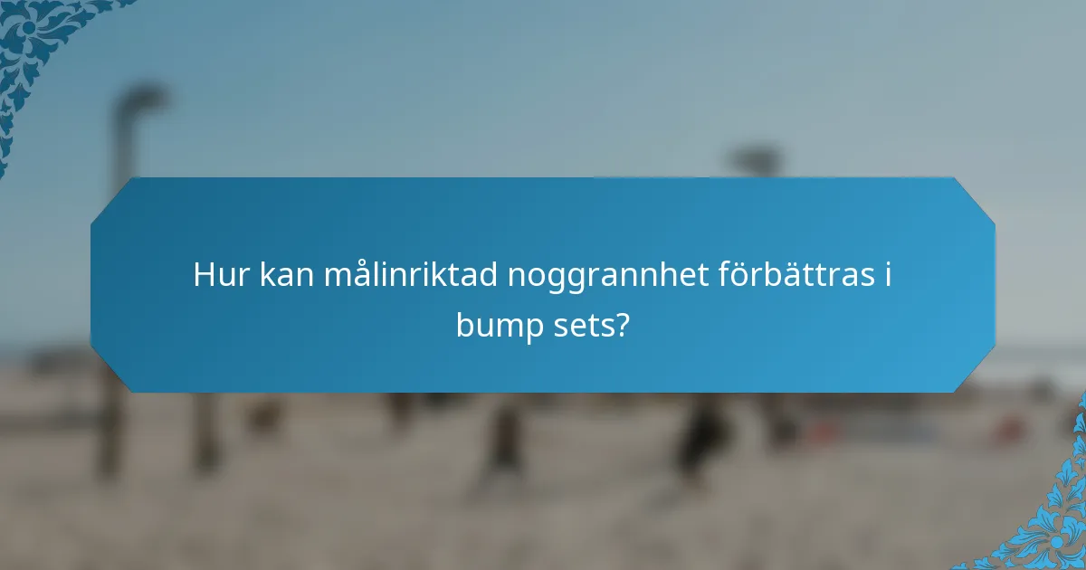 Hur kan målinriktad noggrannhet förbättras i bump sets?