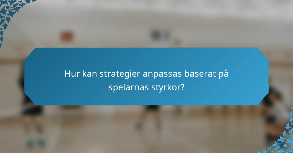 Hur kan strategier anpassas baserat på spelarnas styrkor?