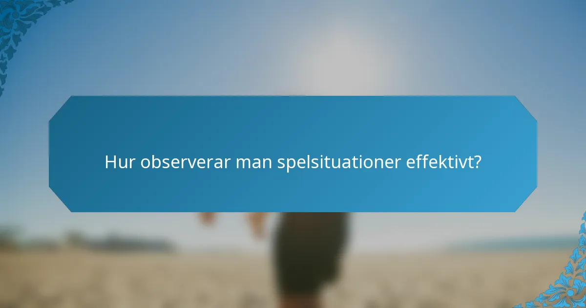 Hur observerar man spelsituationer effektivt?