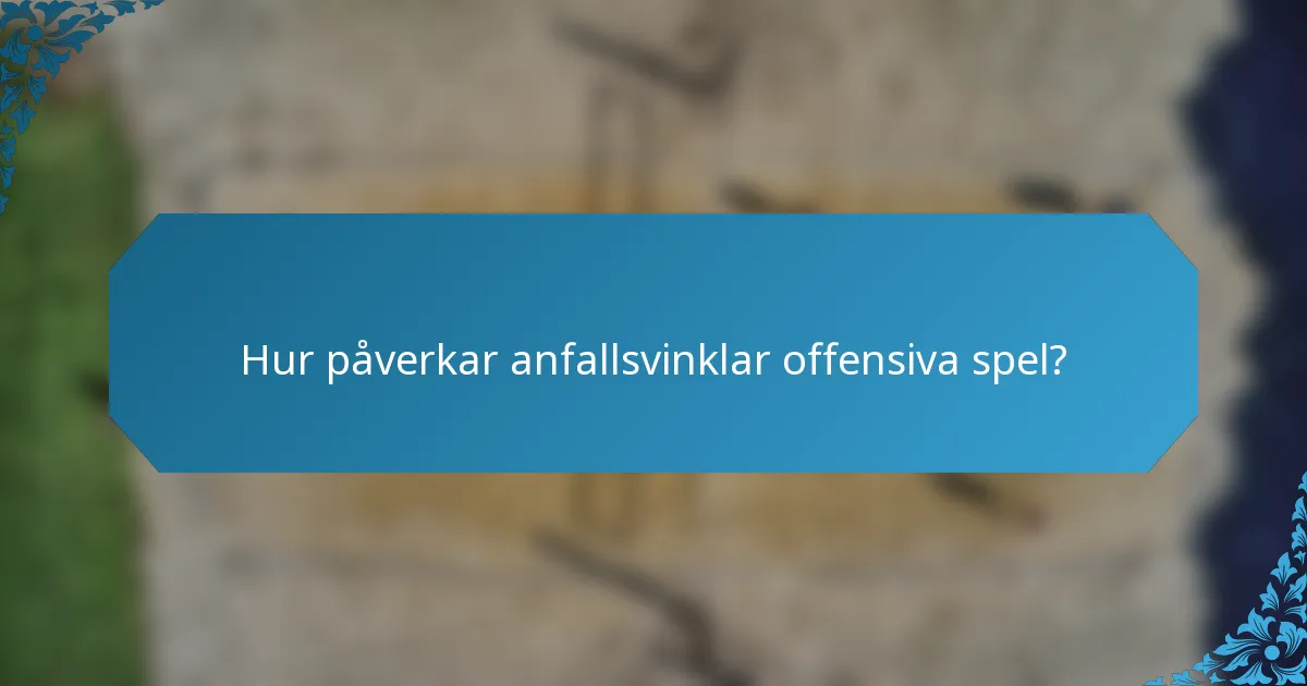 Hur påverkar anfallsvinklar offensiva spel?
