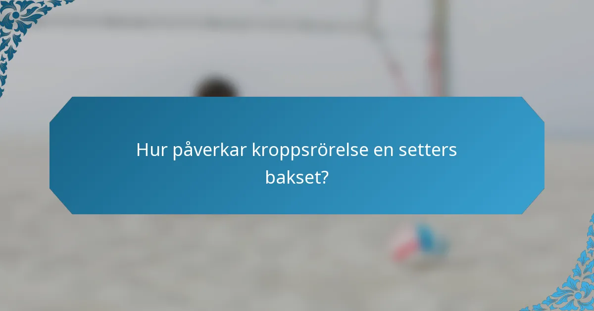 Hur påverkar kroppsrörelse en setters bakset?