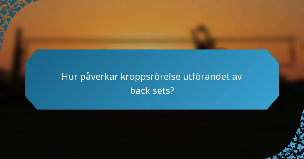 Hur påverkar kroppsrörelse utförandet av back sets?