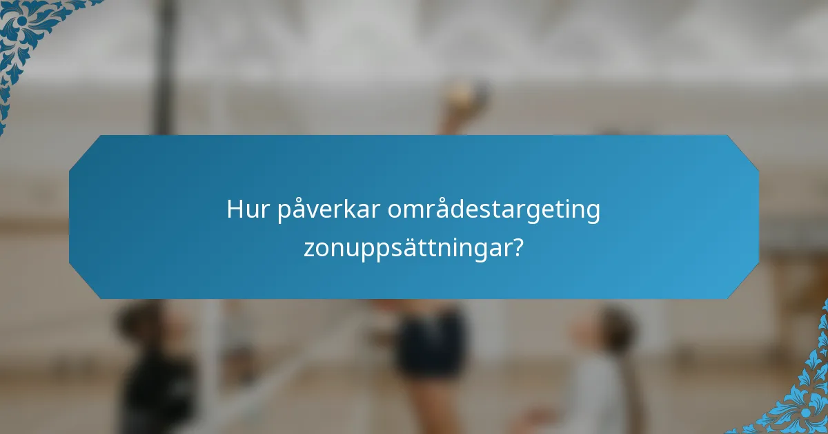 Hur påverkar områdestargeting zonuppsättningar?
