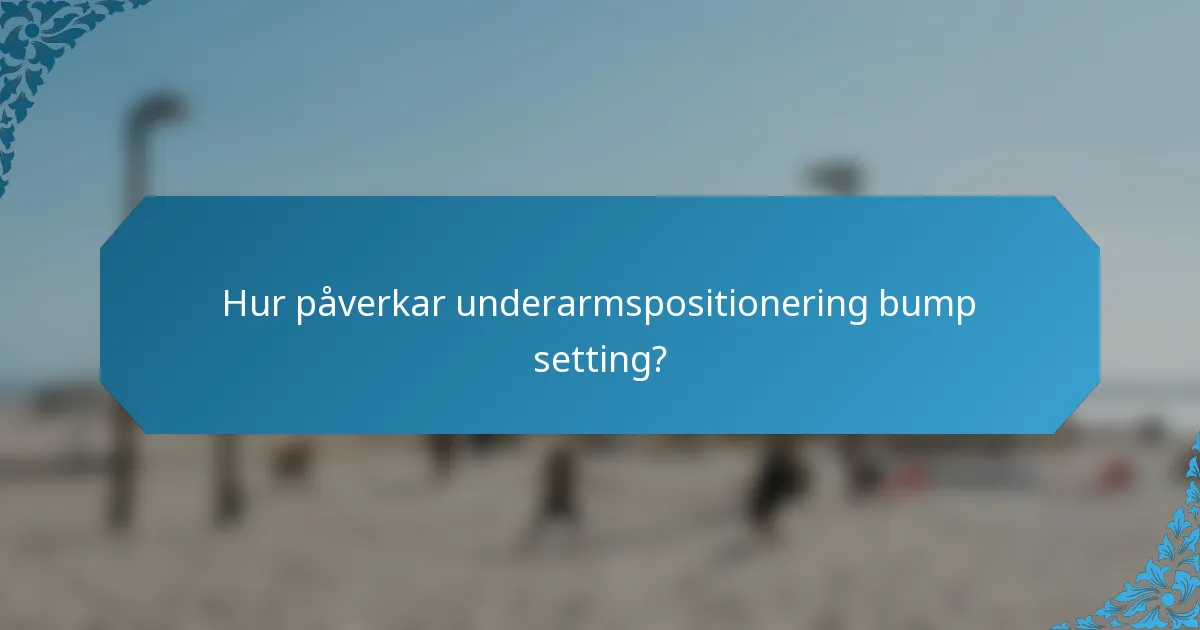 Hur påverkar underarmspositionering bump setting?