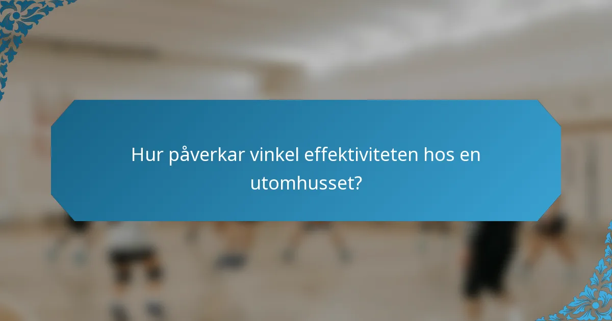 Hur påverkar vinkel effektiviteten hos en utomhusset?