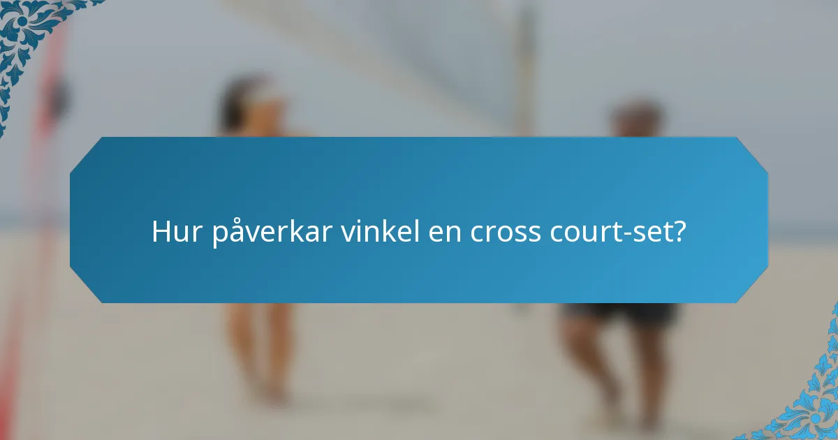 Hur påverkar vinkel en cross court-set?
