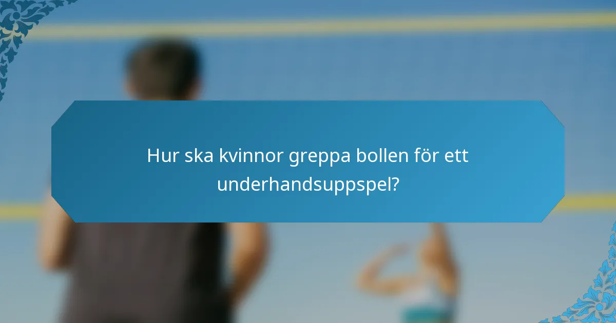 Hur ska kvinnor greppa bollen för ett underhandsuppspel?