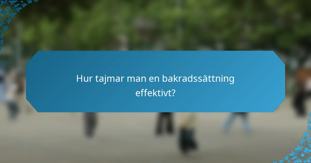 Hur tajmar man en bakradssättning effektivt?