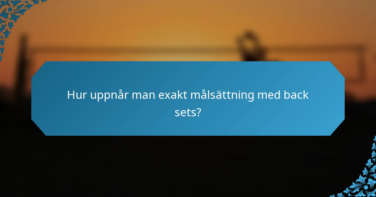 Hur uppnår man exakt målsättning med back sets?
