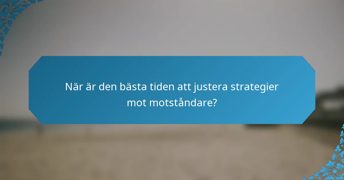 När är den bästa tiden att justera strategier mot motståndare?