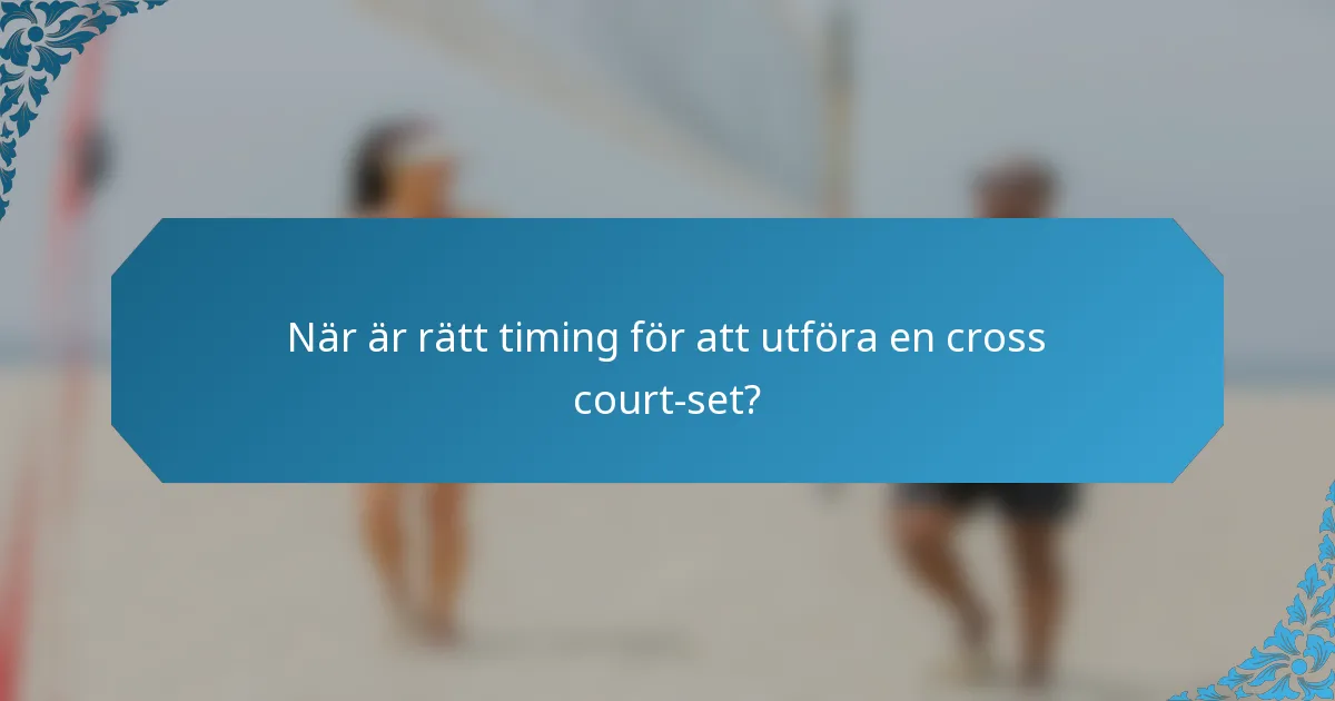 När är rätt timing för att utföra en cross court-set?