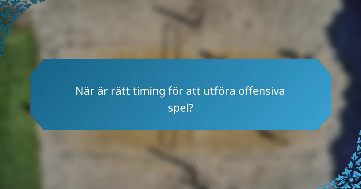 När är rätt timing för att utföra offensiva spel?