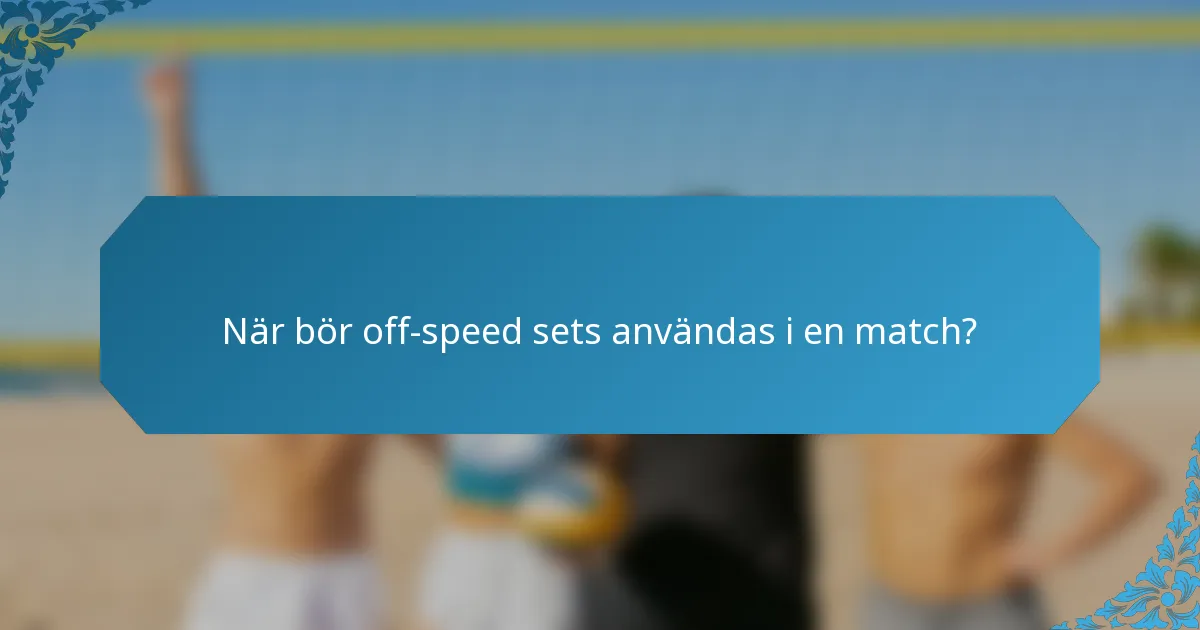 När bör off-speed sets användas i en match?