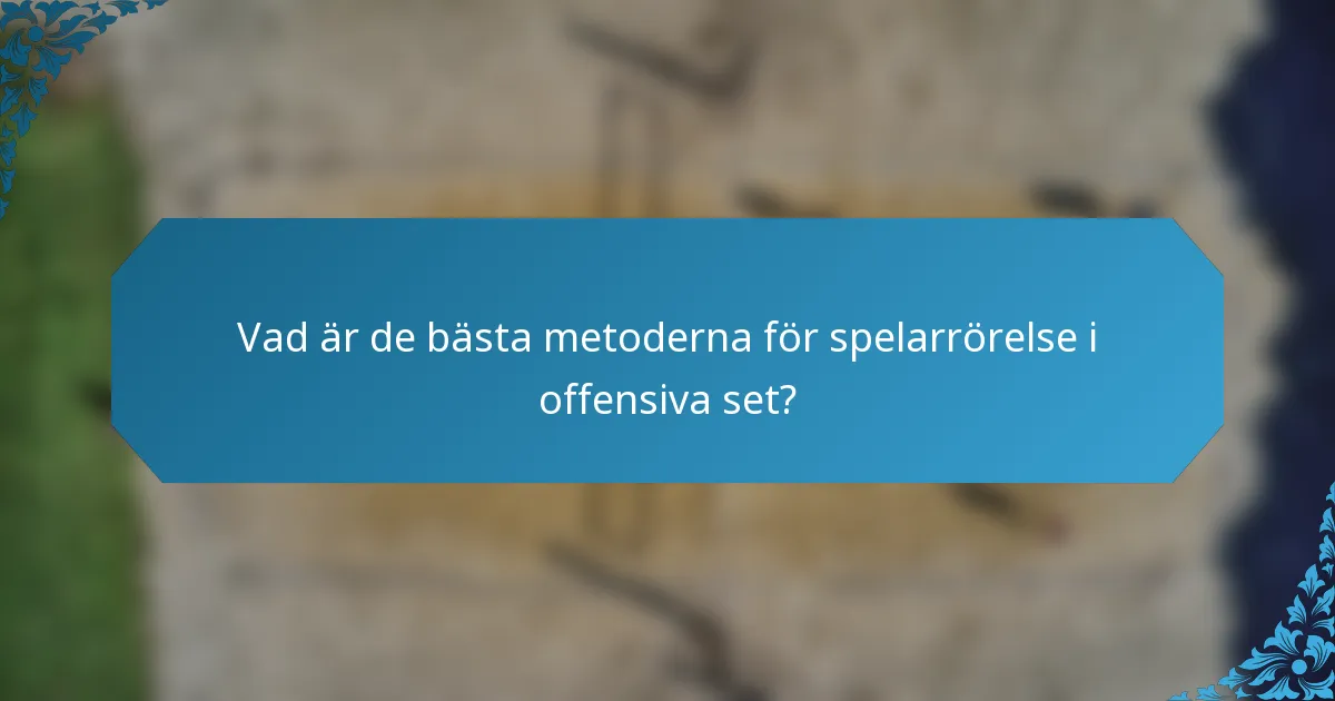 Vad är de bästa metoderna för spelarrörelse i offensiva set?