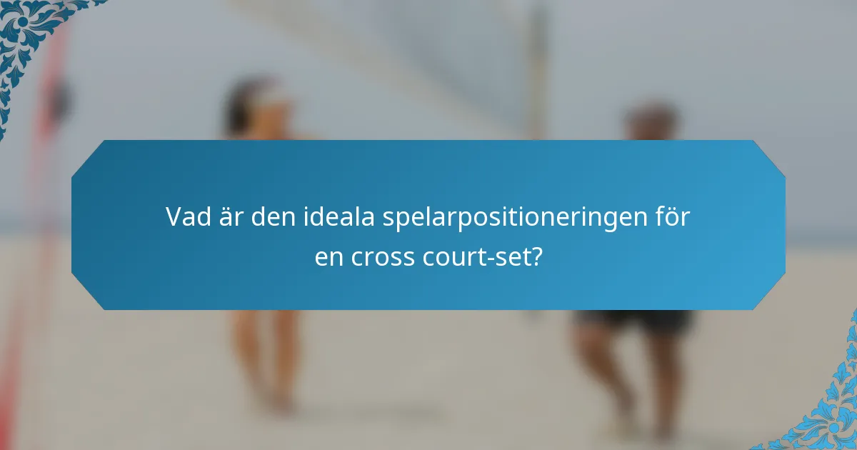 Vad är den ideala spelarpositioneringen för en cross court-set?