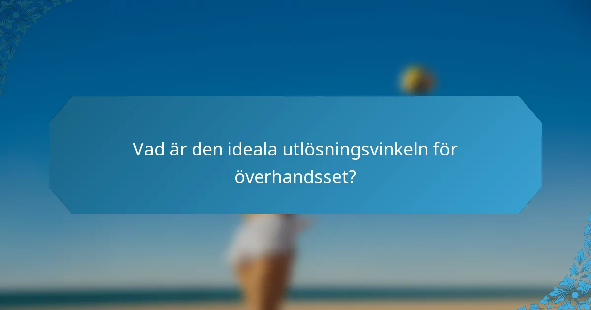 Vad är den ideala utlösningsvinkeln för överhandsset?