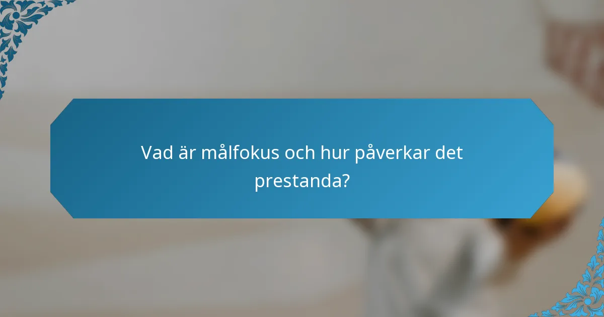 Vad är målfokus och hur påverkar det prestanda?