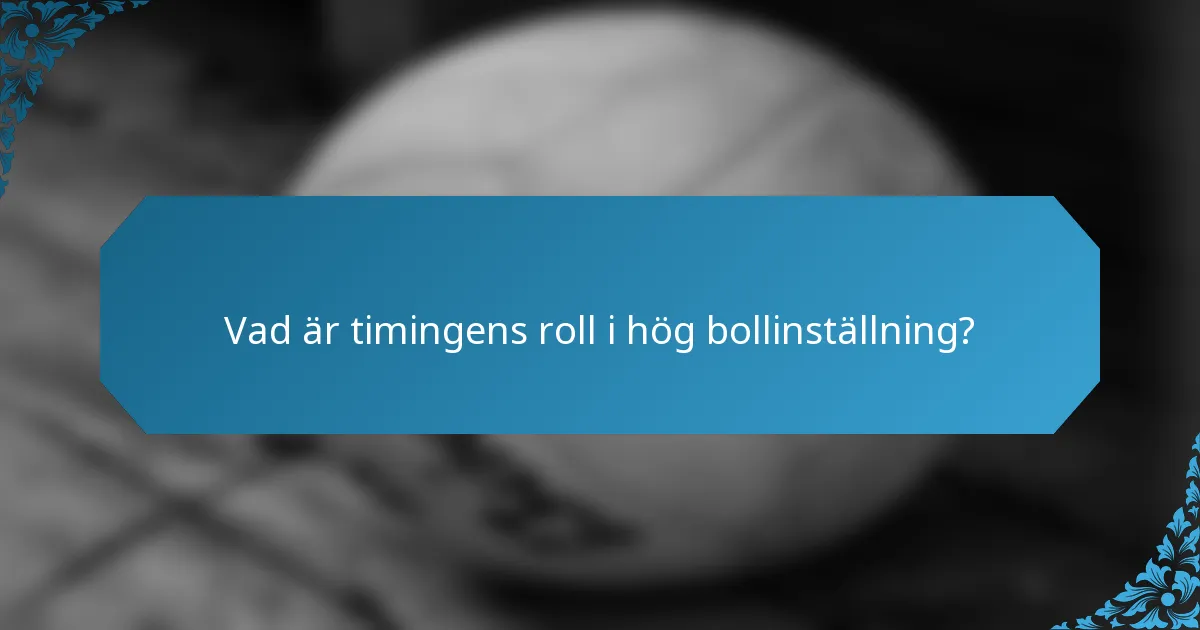 Vad är timingens roll i hög bollinställning?