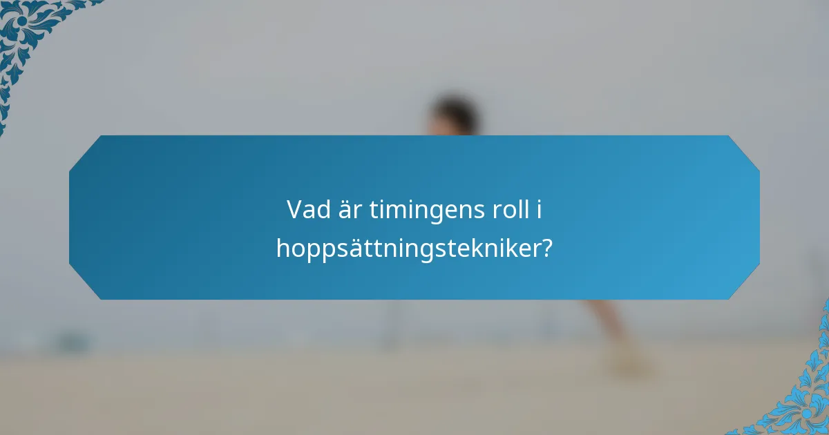 Vad är timingens roll i hoppsättningstekniker?
