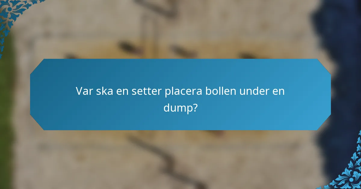 Var ska en setter placera bollen under en dump?