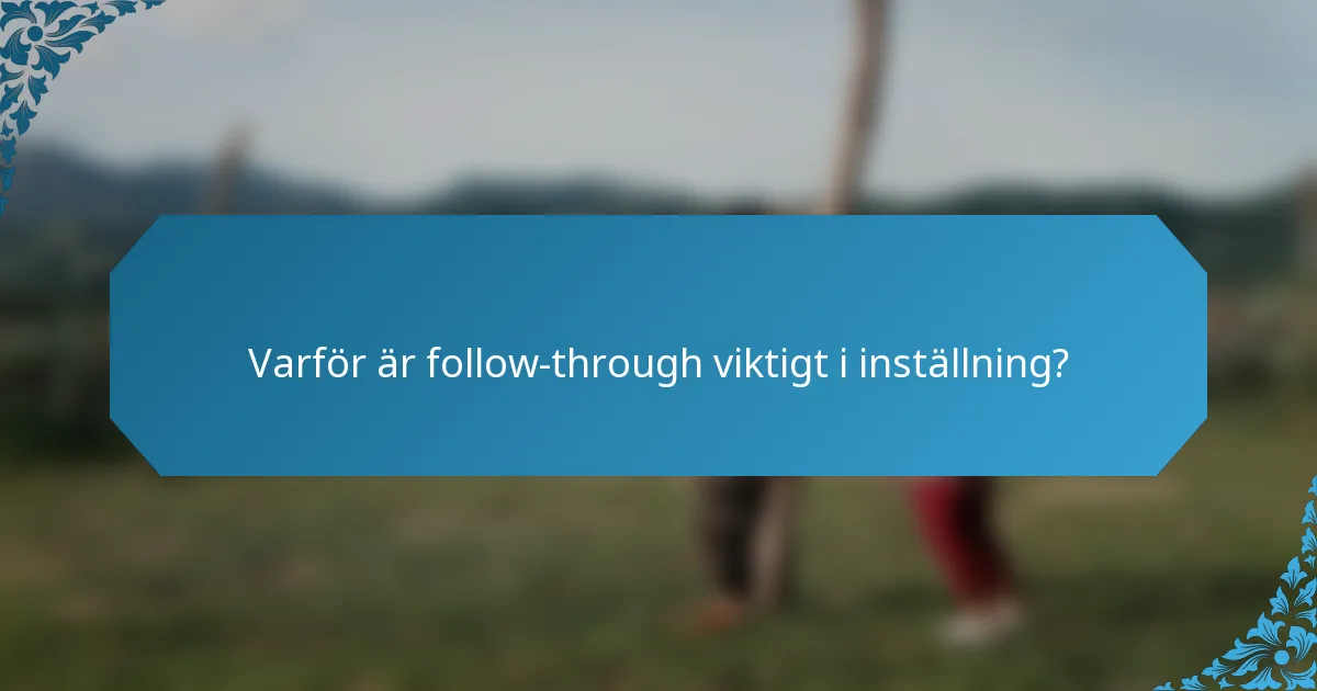 Varför är follow-through viktigt i inställning?