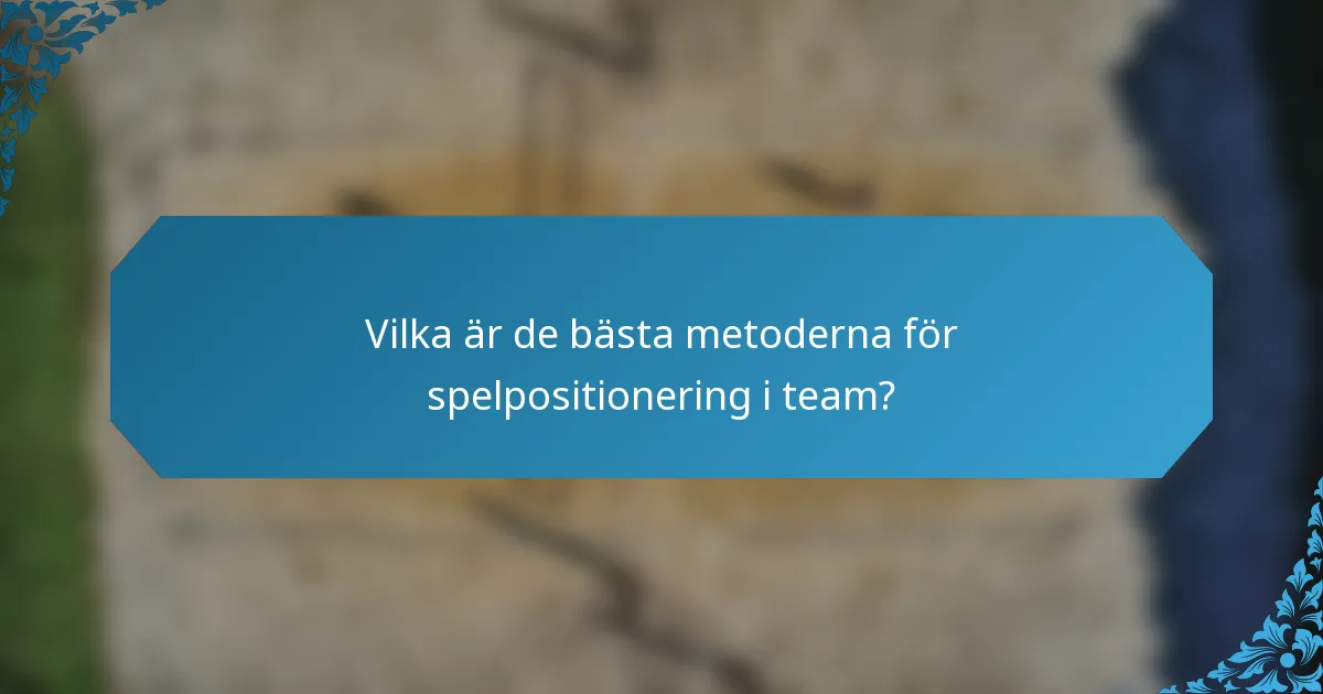 Vilka är de bästa metoderna för spelpositionering i team?