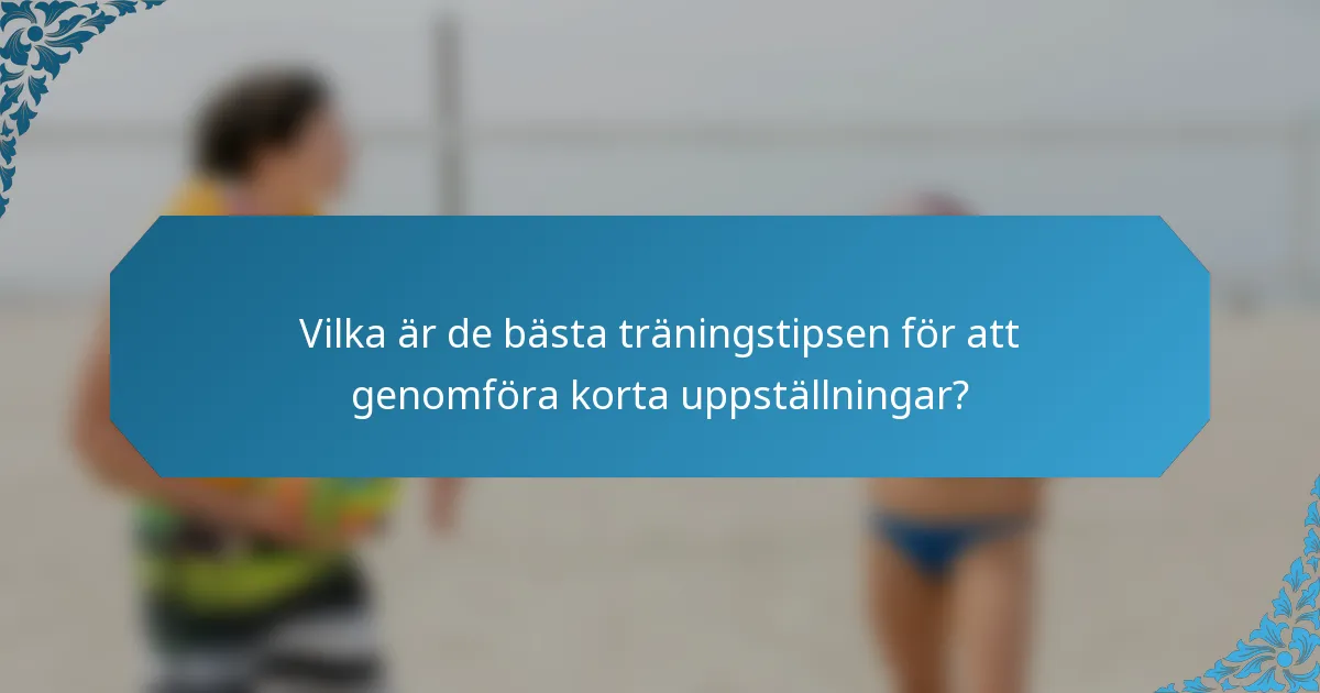 Vilka är de bästa träningstipsen för att genomföra korta uppställningar?
