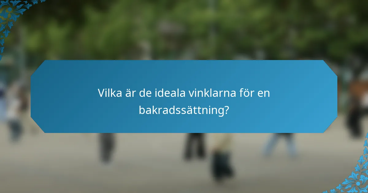 Vilka är de ideala vinklarna för en bakradssättning?