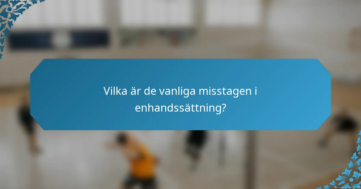 Vilka är de vanliga misstagen i enhandssättning?