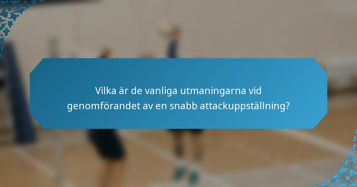 Vilka är de vanliga utmaningarna vid genomförandet av en snabb attackuppställning?