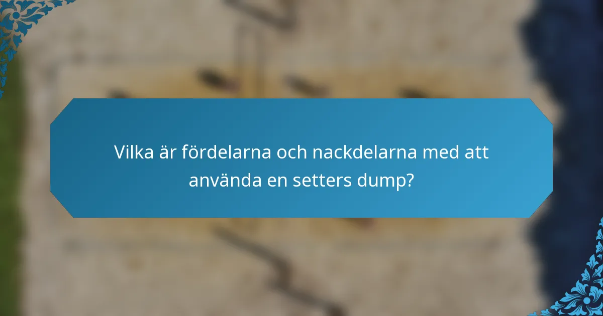 Vilka är fördelarna och nackdelarna med att använda en setters dump?