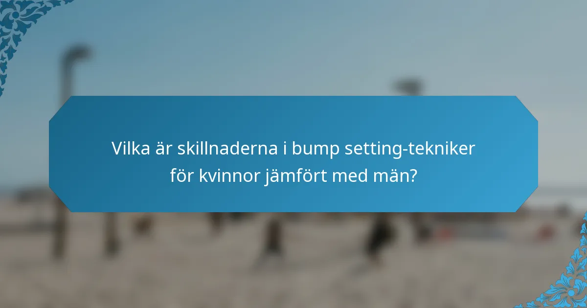 Vilka är skillnaderna i bump setting-tekniker för kvinnor jämfört med män?