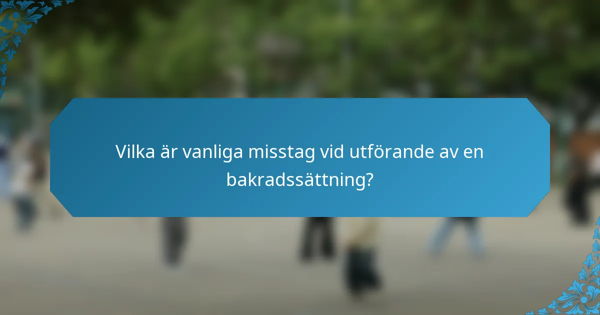 Vilka är vanliga misstag vid utförande av en bakradssättning?