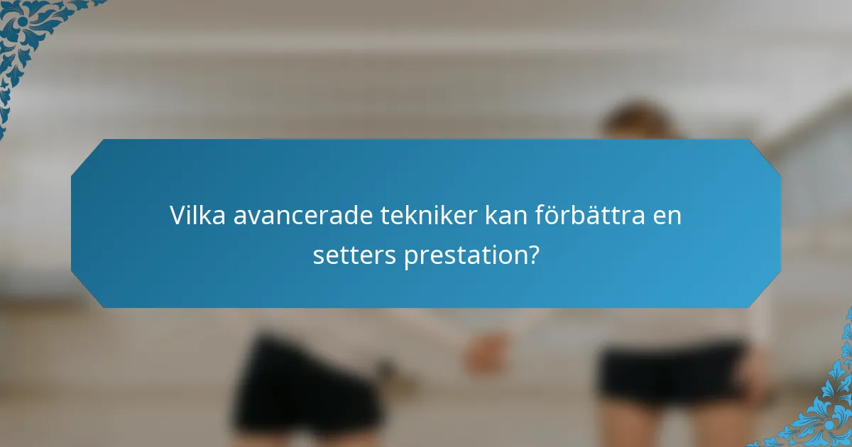 Vilka avancerade tekniker kan förbättra en setters prestation?
