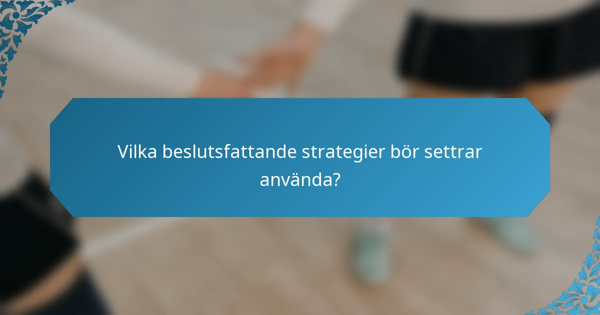 Vilka beslutsfattande strategier bör settrar använda?