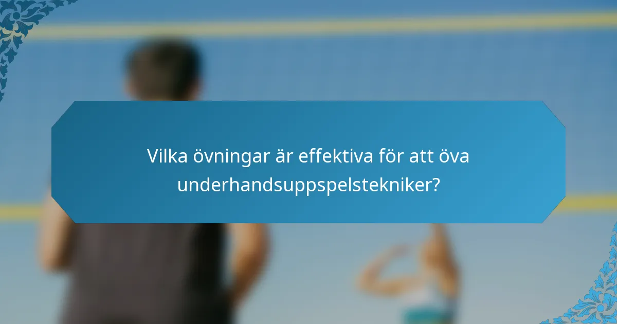 Vilka övningar är effektiva för att öva underhandsuppspelstekniker?
