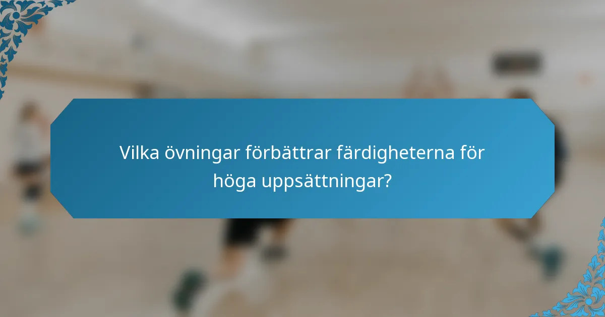 Vilka övningar förbättrar färdigheterna för höga uppsättningar?