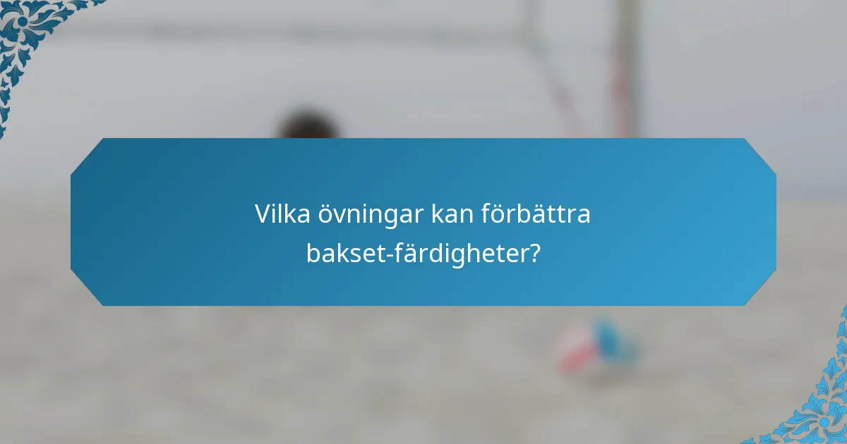 Vilka övningar kan förbättra bakset-färdigheter?