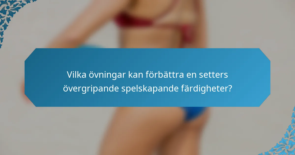 Vilka övningar kan förbättra en setters övergripande spelskapande färdigheter?