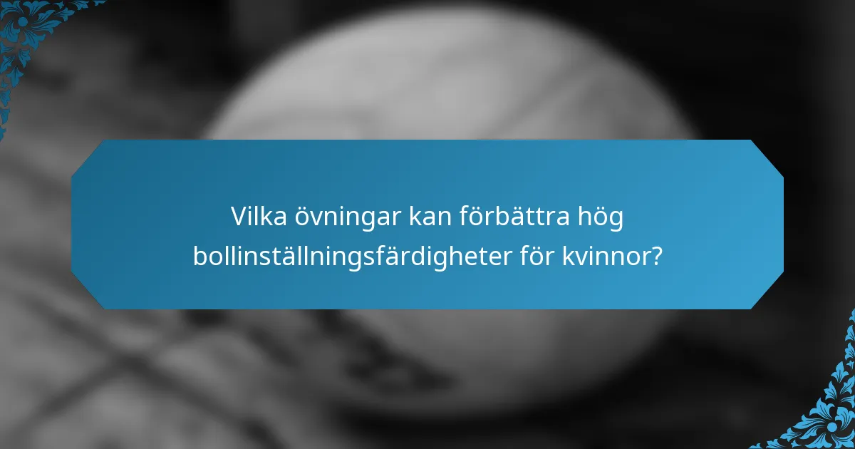 Vilka övningar kan förbättra hög bollinställningsfärdigheter för kvinnor?