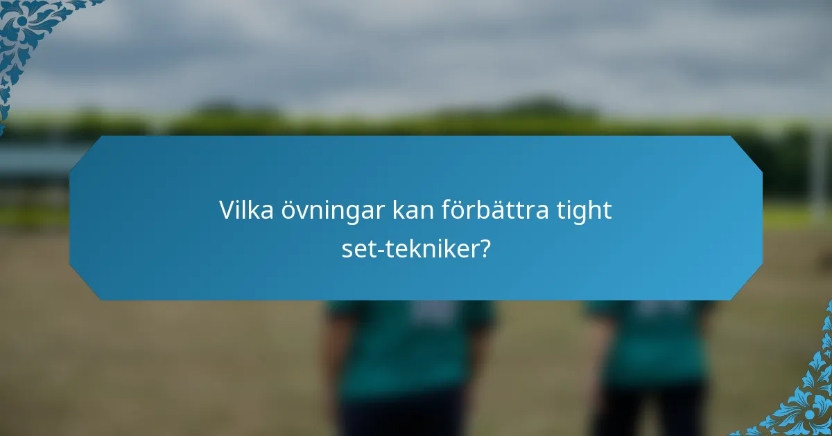 Vilka övningar kan förbättra tight set-tekniker?