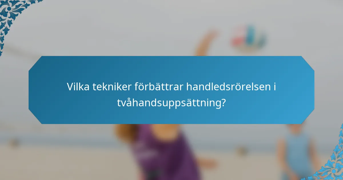 Vilka tekniker förbättrar handledsrörelsen i tvåhandsuppsättning?
